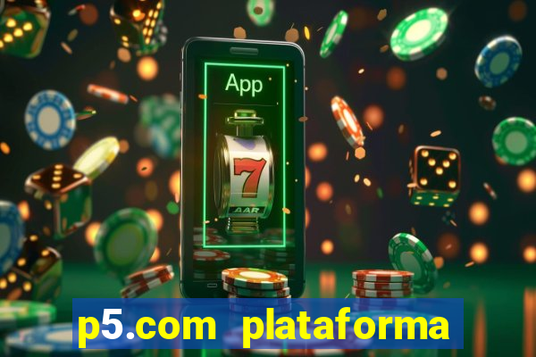 p5.com plataforma de jogos